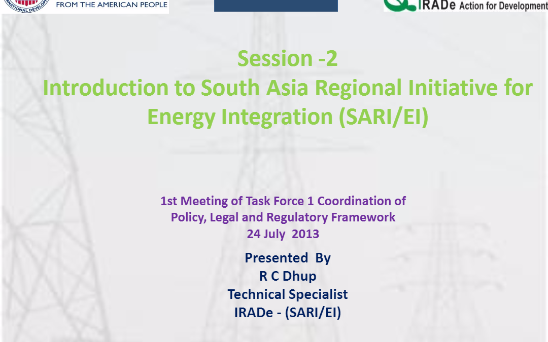 Introduction to South Asia Regional Initiative for Energy Integration (SARI/EI) Mr. R C Dhup, IRADe