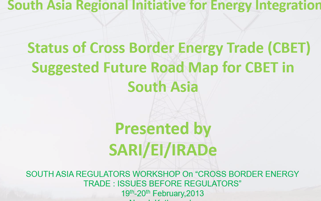 Status of Cross Border Energy Trade (CBET) and Suggested Future Road Map for CBET in South Asia-Rajiv Panda-SARI-EI-IRADe