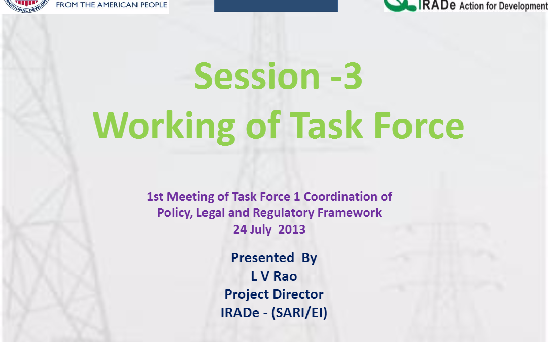 Working Methodology of Task Force 1 on Coordination of Policy, Legal and Regulatory Framework Mr. L V Rao, IRADe